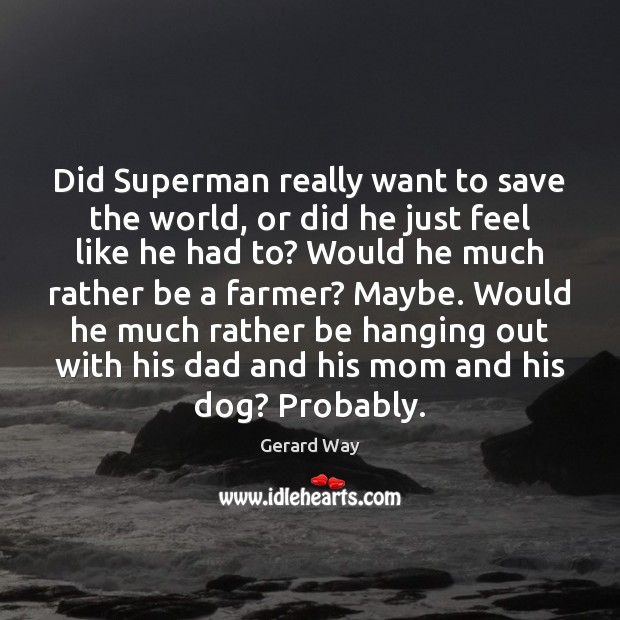 Did Superman really want to save the world, or did he just Gerard Way Picture Quote