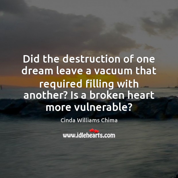 Did the destruction of one dream leave a vacuum that required filling Broken Heart Quotes Image