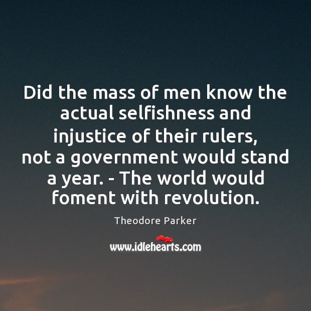 Did the mass of men know the actual selfishness and injustice of Theodore Parker Picture Quote