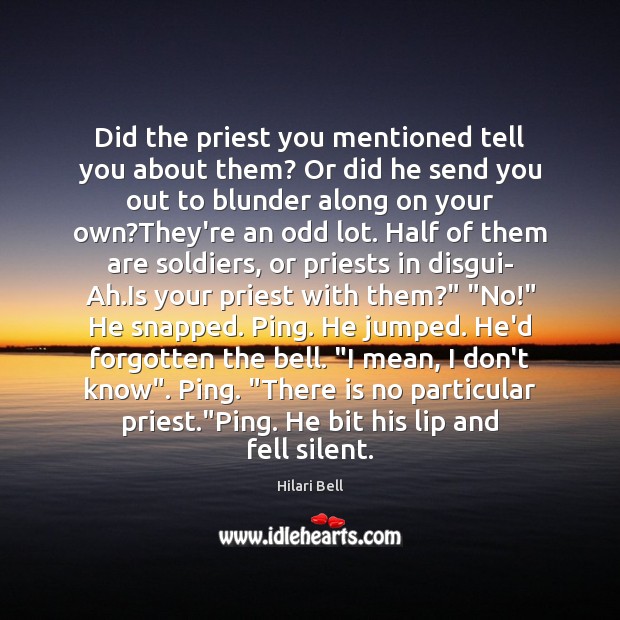 Did the priest you mentioned tell you about them? Or did he Hilari Bell Picture Quote
