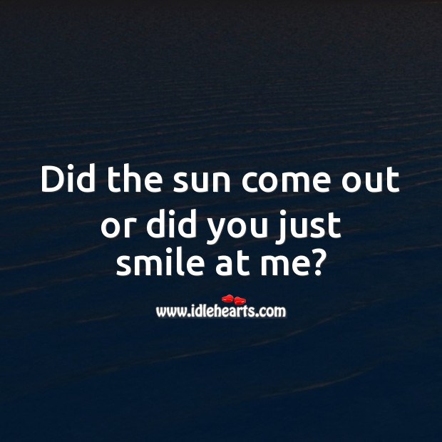 Did the sun come out or did you just smile at me? Flirt Messages Image