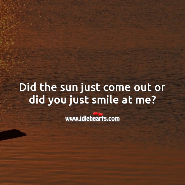 Did the sun just come out or did you just smile at me? Flirty Quotes Image