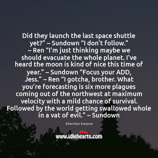 Did they launch the last space shuttle yet?” – Sundown “I don’t 
