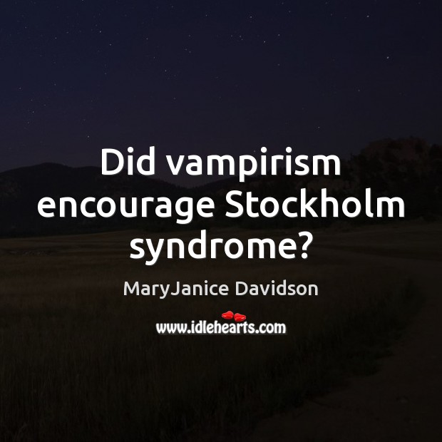Did vampirism encourage Stockholm syndrome? MaryJanice Davidson Picture Quote