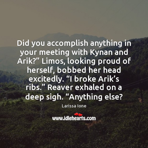 Did you accomplish anything in your meeting with Kynan and Arik?” Limos, Image