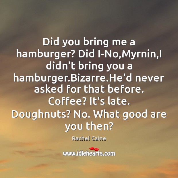 Did you bring me a hamburger? Did I-No,Myrnin,I didn’t bring Rachel Caine Picture Quote