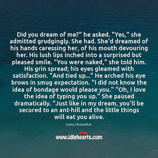 Did you dream of me?” he asked. “Yes,” she admitted grudgingly. She Gena Showalter Picture Quote