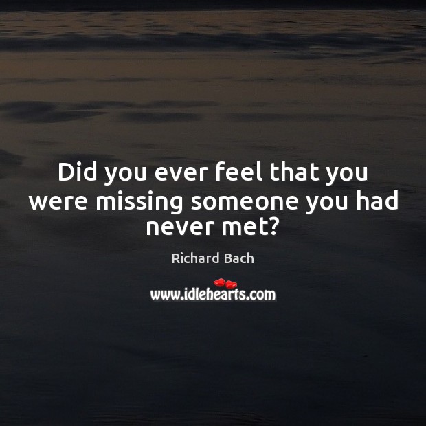 Did you ever feel that you were missing someone you had never met? Image