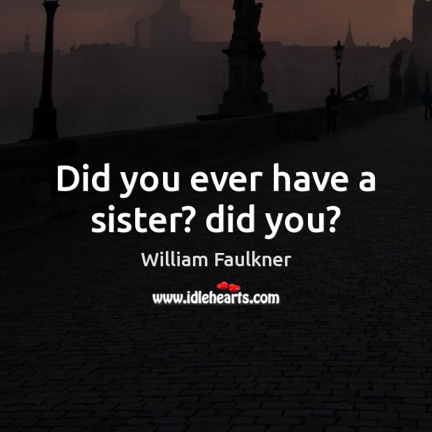 Did you ever have a sister? did you? Image