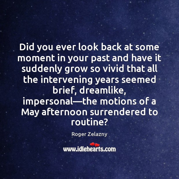 Did you ever look back at some moment in your past and Roger Zelazny Picture Quote