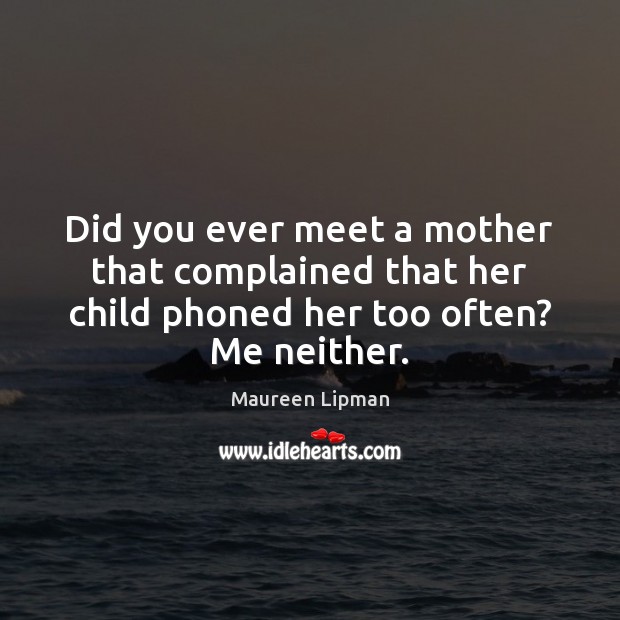 Did you ever meet a mother that complained that her child phoned Maureen Lipman Picture Quote