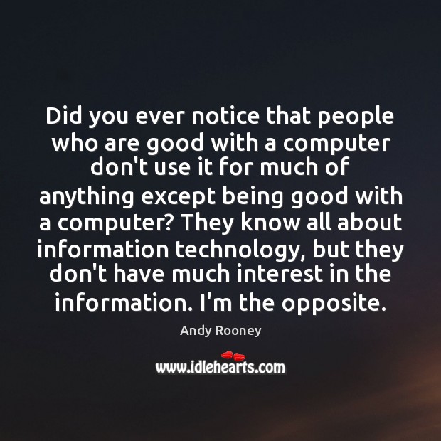 Did you ever notice that people who are good with a computer Andy Rooney Picture Quote