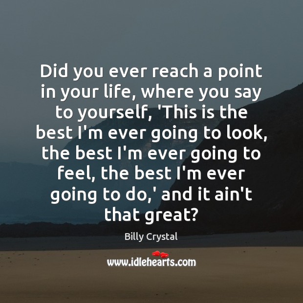 Did you ever reach a point in your life, where you say Billy Crystal Picture Quote