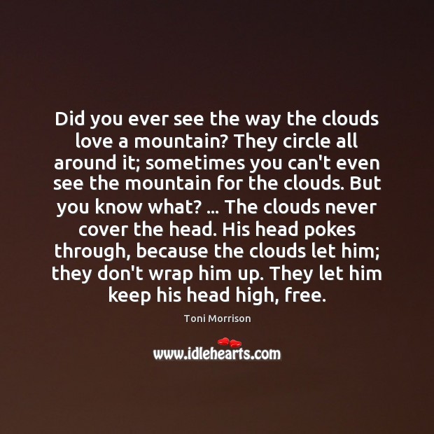 Did you ever see the way the clouds love a mountain? They Toni Morrison Picture Quote