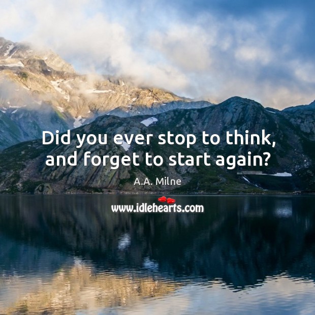 Did you ever stop to think, and forget to start again? Image