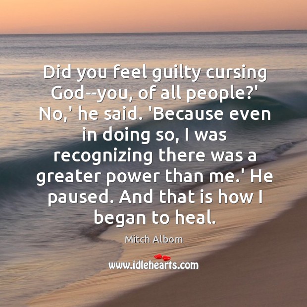 Did you feel guilty cursing God–you, of all people?’ No,’ Image