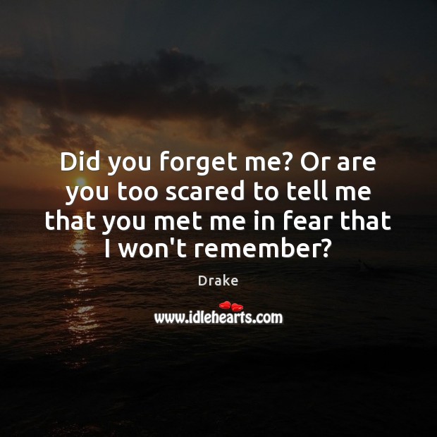 Did you forget me? Or are you too scared to tell me Drake Picture Quote