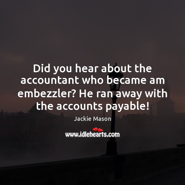 Did you hear about the accountant who became am embezzler? He ran Jackie Mason Picture Quote