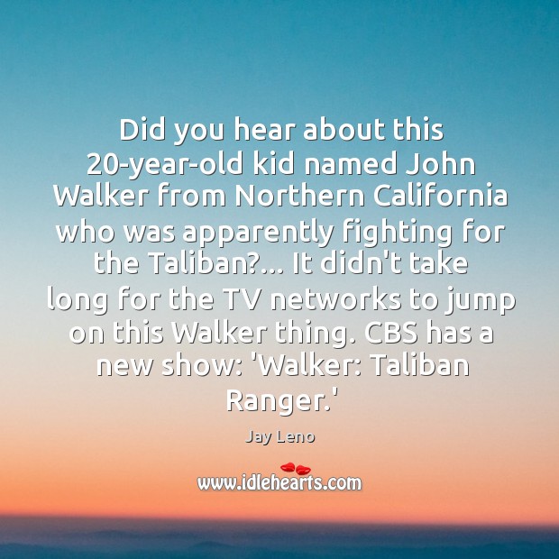 Did you hear about this 20-year-old kid named John Walker from Northern Jay Leno Picture Quote