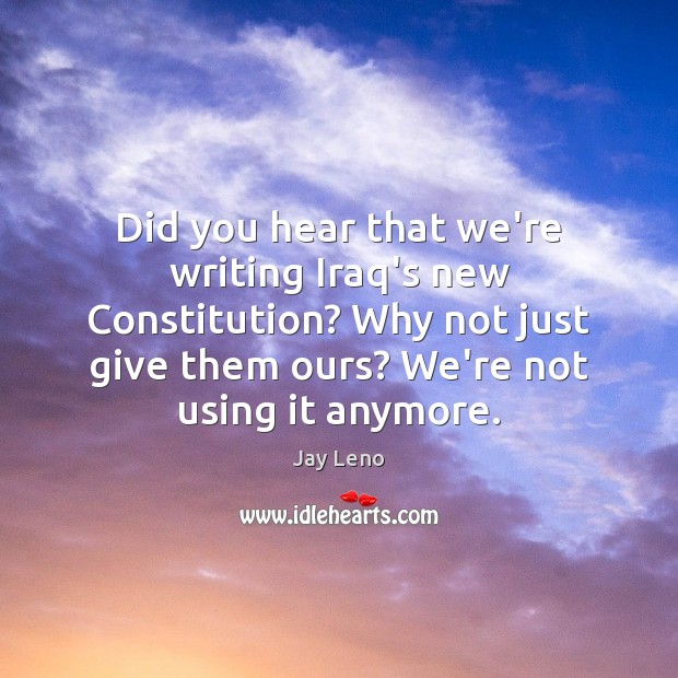Did you hear that we’re writing Iraq’s new Constitution? Why not just Jay Leno Picture Quote