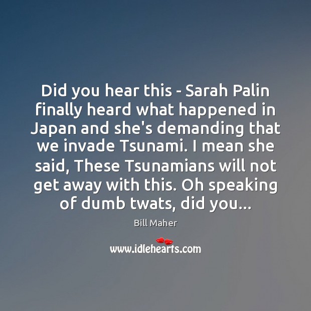 Did you hear this – Sarah Palin finally heard what happened in Bill Maher Picture Quote
