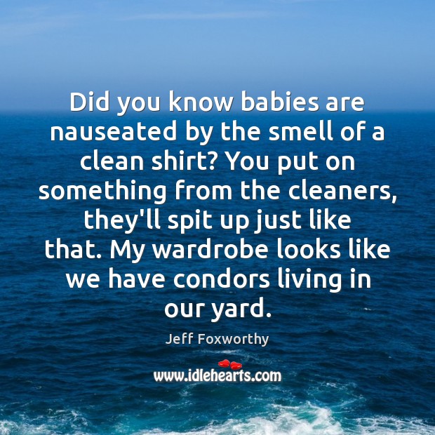Did you know babies are nauseated by the smell of a clean Jeff Foxworthy Picture Quote