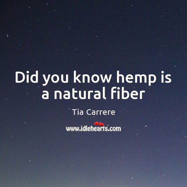 Did you know hemp is a natural fiber Tia Carrere Picture Quote