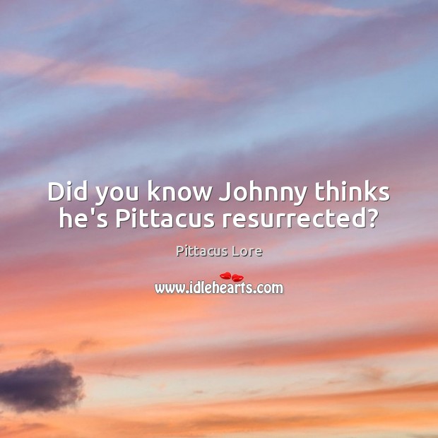 Did you know Johnny thinks he’s Pittacus resurrected? Pittacus Lore Picture Quote