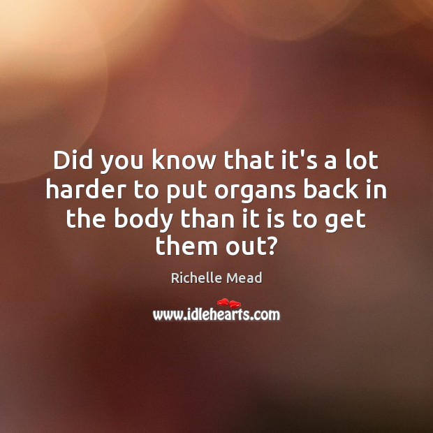 Did you know that it’s a lot harder to put organs back Image