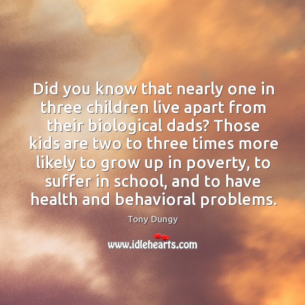 Did you know that nearly one in three children live apart from their biological dads? Tony Dungy Picture Quote