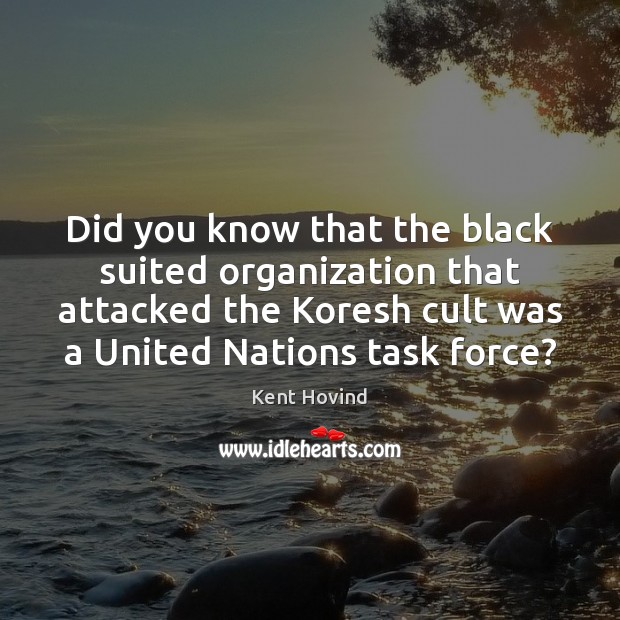 Did you know that the black suited organization that attacked the Koresh Kent Hovind Picture Quote