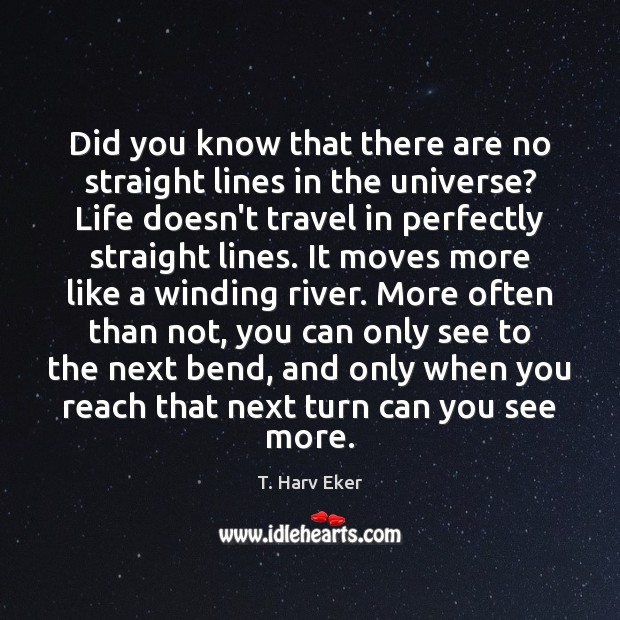 Did you know that there are no straight lines in the universe? T. Harv Eker Picture Quote