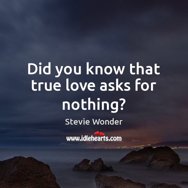 Did you know that true love asks for nothing? Stevie Wonder Picture Quote