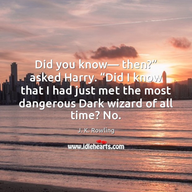 Did you know— then?” asked Harry. “Did I know that I had J. K. Rowling Picture Quote