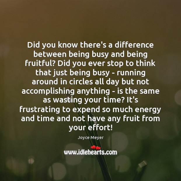 Did you know there’s a difference between being busy and being fruitful? Joyce Meyer Picture Quote