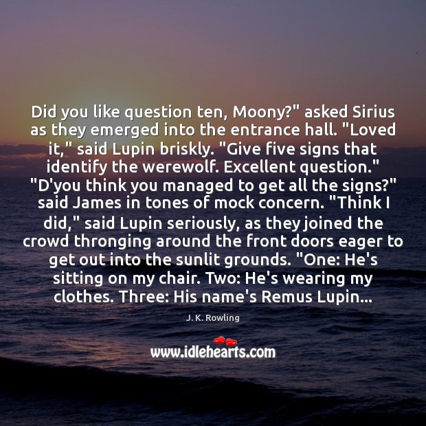 Did you like question ten, Moony?” asked Sirius as they emerged into J. K. Rowling Picture Quote