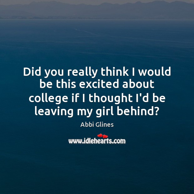 Did you really think I would be this excited about college if Abbi Glines Picture Quote