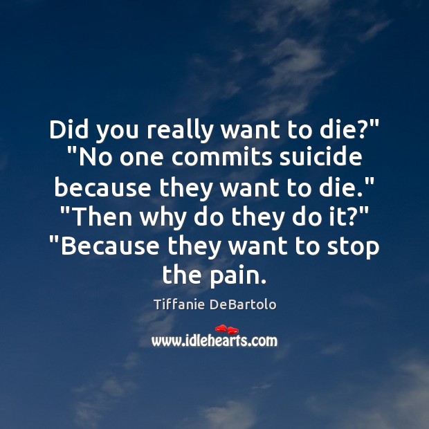 Did you really want to die?” “No one commits suicide because they Tiffanie DeBartolo Picture Quote