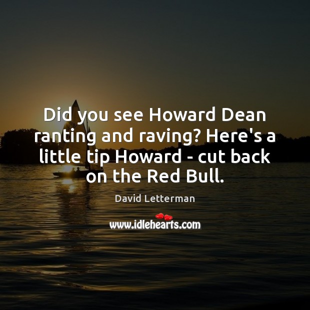 Did you see Howard Dean ranting and raving? Here’s a little tip Image