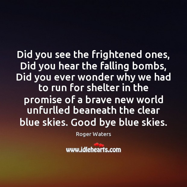 Did you see the frightened ones, Did you hear the falling bombs, Promise Quotes Image