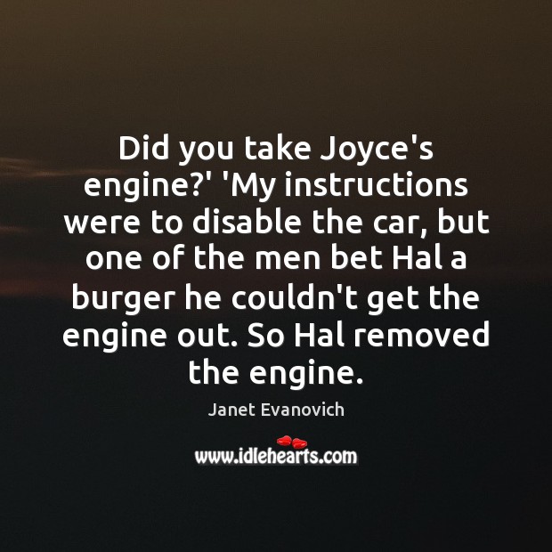 Did you take Joyce’s engine?’ ‘My instructions were to disable the Janet Evanovich Picture Quote