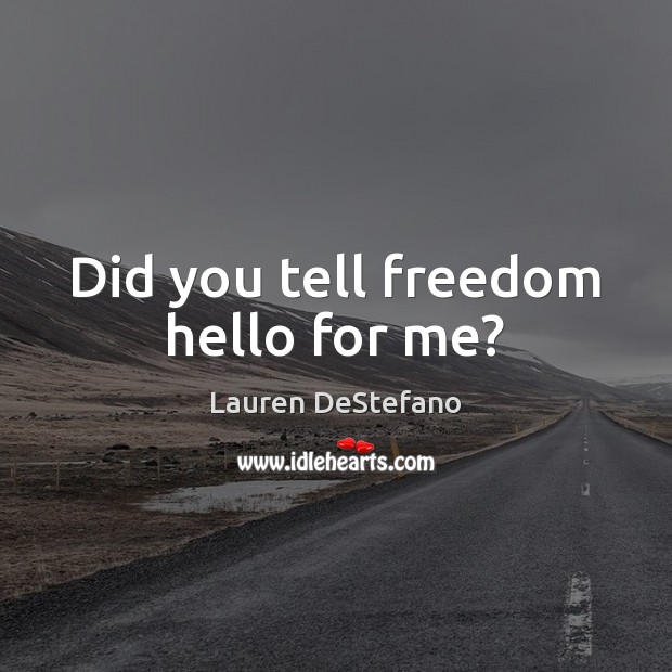 Did you tell freedom hello for me? Image