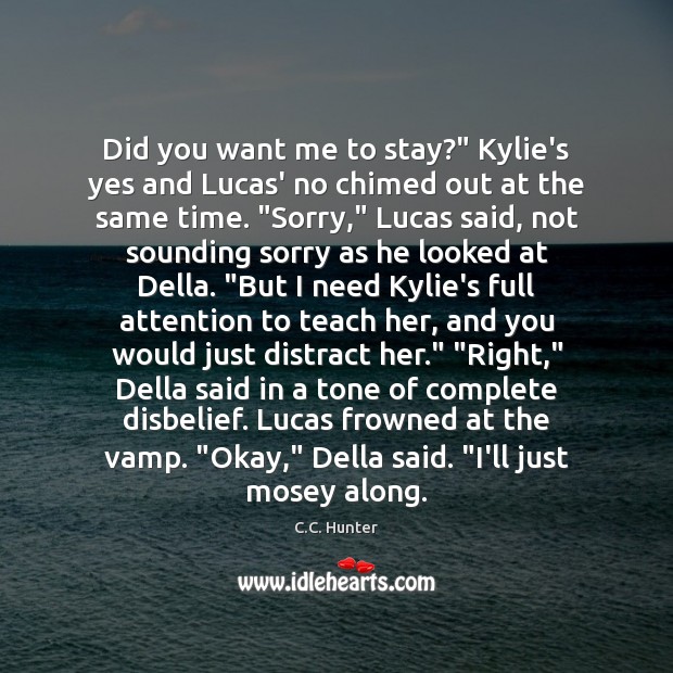 Did you want me to stay?” Kylie’s yes and Lucas’ no chimed C.C. Hunter Picture Quote