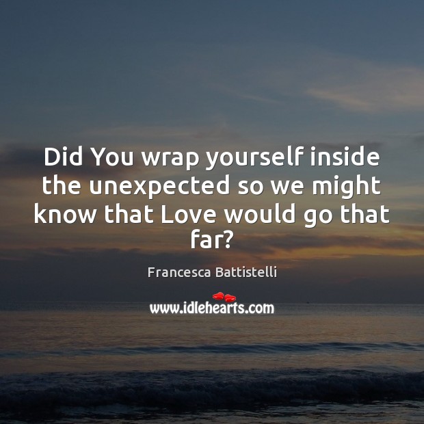 Did You wrap yourself inside the unexpected so we might know that Love would go that far? Image