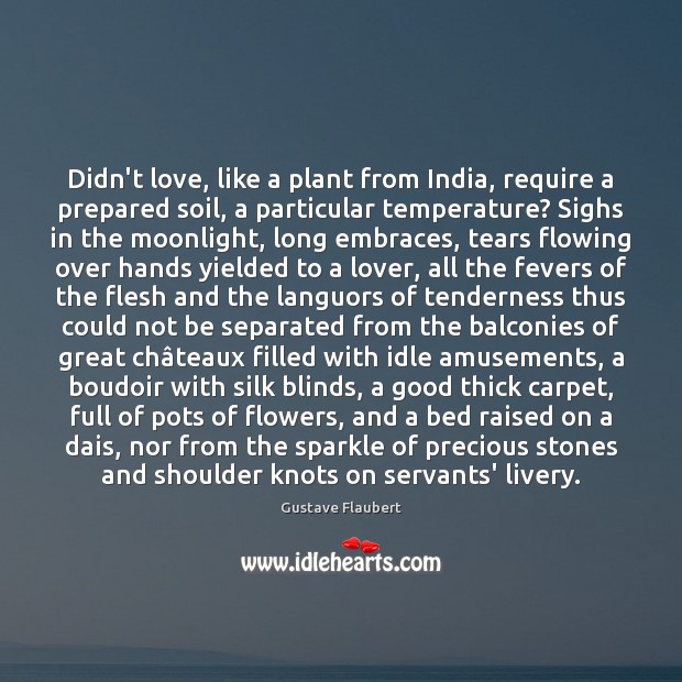 Didn’t love, like a plant from India, require a prepared soil, a Gustave Flaubert Picture Quote
