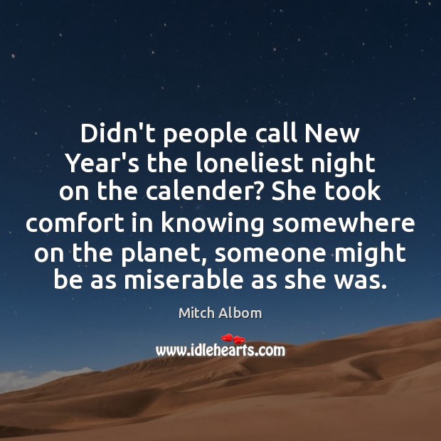 Didn’t people call New Year’s the loneliest night on the calender? She Mitch Albom Picture Quote
