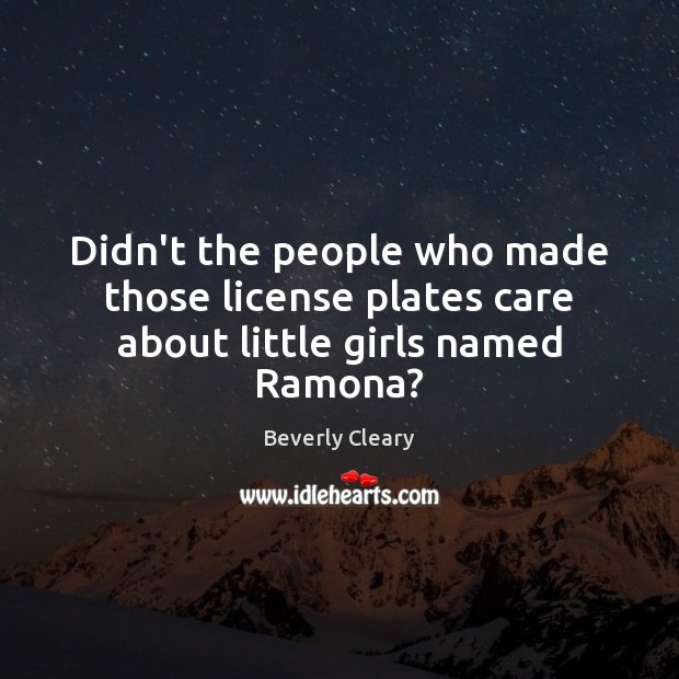 Didn’t the people who made those license plates care about little girls named Ramona? Image