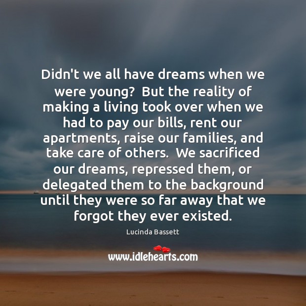Didn’t we all have dreams when we were young?  But the reality Lucinda Bassett Picture Quote