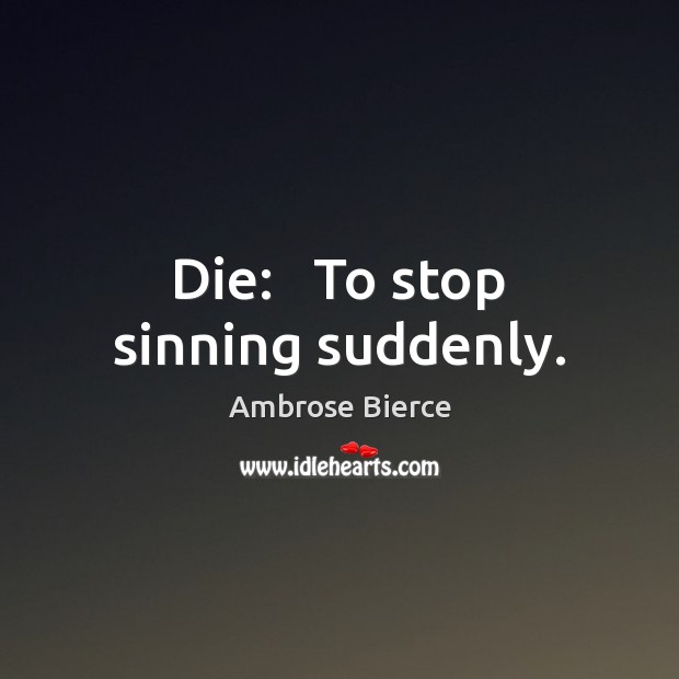 Die:   To stop sinning suddenly. Image
