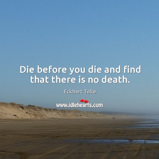 Die before you die and find that there is no death. Eckhart Tolle Picture Quote